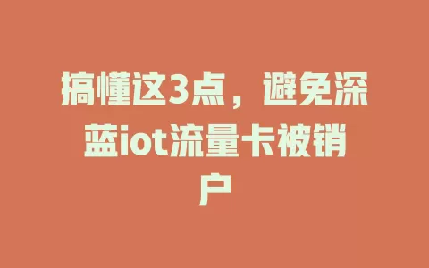 搞懂这3点，避免深蓝iot流量卡被销户