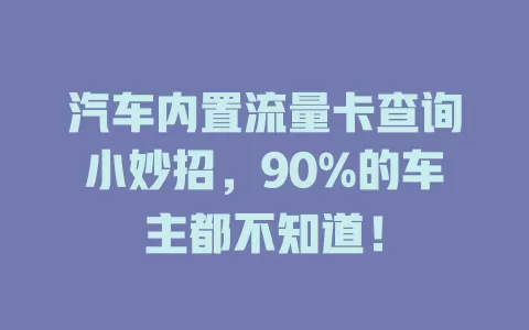 汽车内置流量卡查询小妙招，90%的车主都不知道！