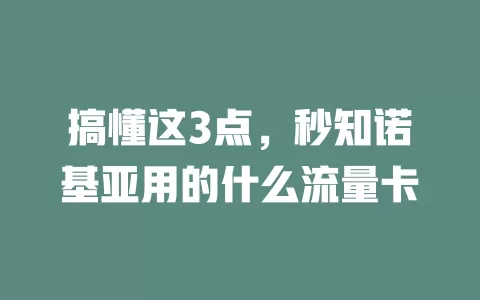 搞懂这3点，秒知诺基亚用的什么流量卡