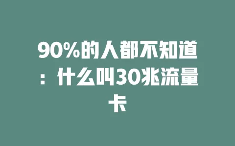 90%的人都不知道:什么叫30兆流量卡