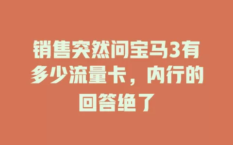 销售突然问宝马3有多少流量卡，内行的回答绝了