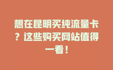 想在昆明买纯流量卡？这些购买网站值得一看！