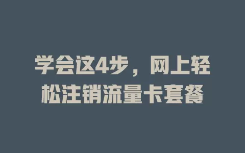 学会这4步，网上轻松注销流量卡套餐
