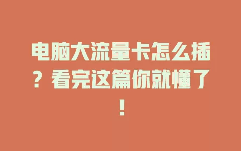 电脑大流量卡怎么插？看完这篇你就懂了！