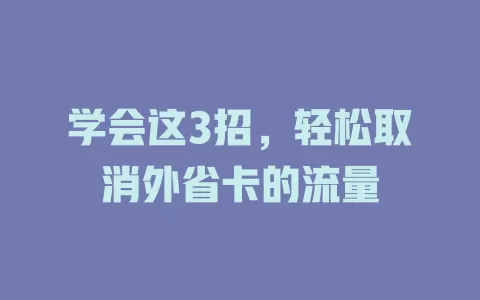 学会这3招，轻松取消外省卡的流量