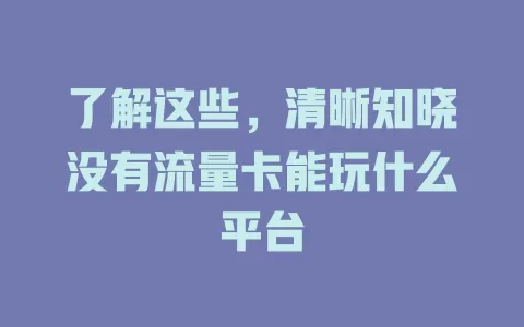 了解这些，清晰知晓没有流量卡能玩什么平台