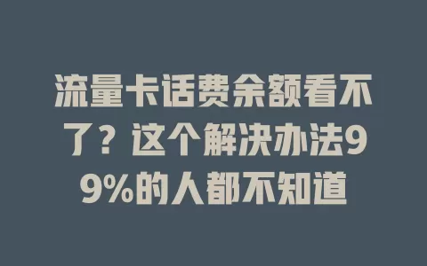 流量卡话费余额看不了？这个解决办法99%的人都不知道