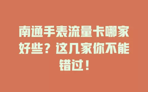 南通手表流量卡哪家好些？这几家你不能错过！