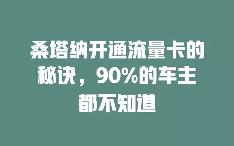 桑塔纳开通流量卡的秘诀，90%的车主都不知道