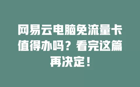 网易云电脑免流量卡值得办吗？看完这篇再决定！