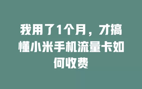 我用了1个月，才搞懂小米手机流量卡如何收费