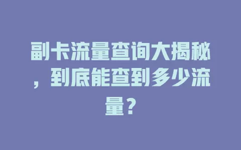 副卡流量查询大揭秘，到底能查到多少流量？
