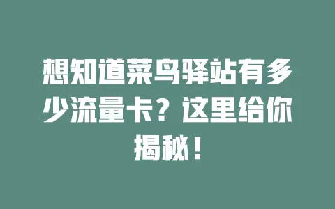想知道菜鸟驿站有多少流量卡？这里给你揭秘！