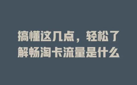 搞懂这几点，轻松了解畅淘卡流量是什么