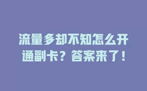 流量多却不知怎么开通副卡？答案来了！