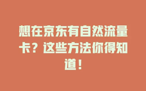 想在京东有自然流量卡？这些方法你得知道！