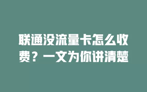 联通没流量卡怎么收费？一文为你讲清楚