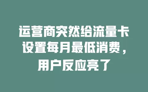 运营商突然给流量卡设置每月最低消费,用户反应亮了