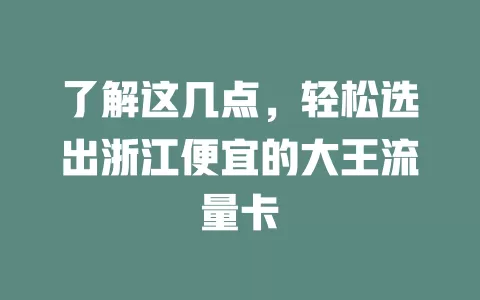了解这几点，轻松选出浙江便宜的大王流量卡