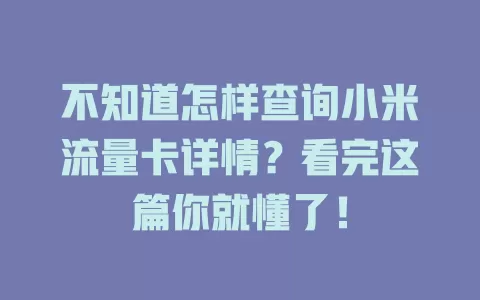 不知道怎样查询小米流量卡详情？看完这篇你就懂了！