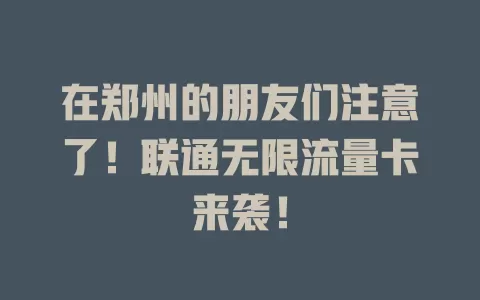 在郑州的朋友们注意了!联通无限流量卡来袭!