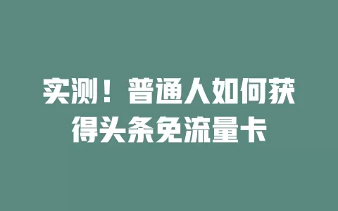 实测！普通人如何获得头条免流量卡