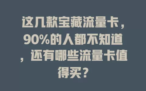 这几款宝藏流量卡，90%的人都不知道，还有哪些流量卡值得买？