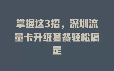掌握这3招，深圳流量卡升级套餐轻松搞定