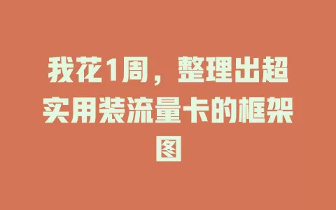 我花1周，整理出超实用装流量卡的框架图