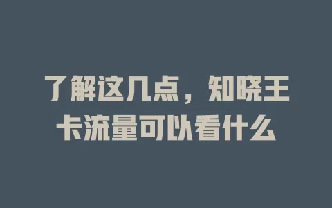 了解这几点，知晓王卡流量可以看什么