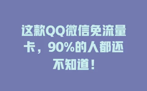 这款QQ微信免流量卡，90%的人都还不知道！