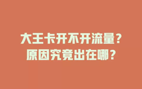 大王卡开不开流量？原因究竟出在哪？
