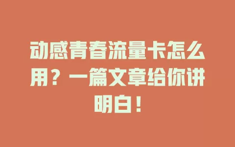 动感青春流量卡怎么用？一篇文章给你讲明白！