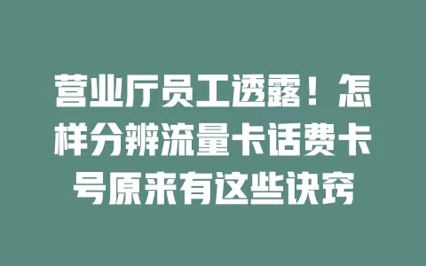 营业厅员工透露！怎样分辨流量卡话费卡号原来有这些诀窍