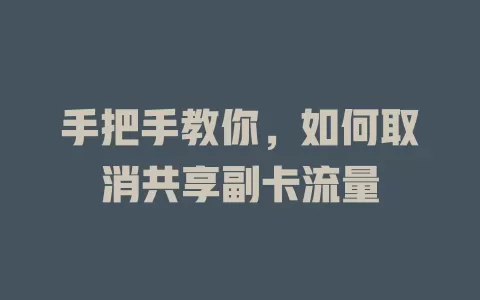手把手教你，如何取消共享副卡流量