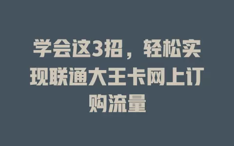 学会这3招，轻松实现联通大王卡网上订购流量