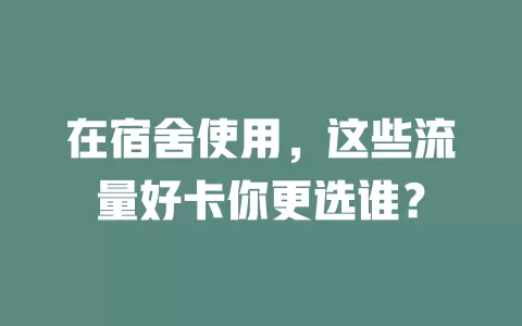 在宿舍使用,这些流量好卡你更选谁?