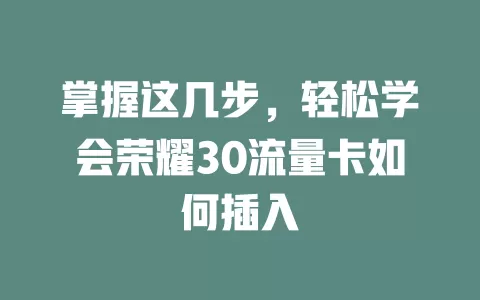 掌握这几步，轻松学会荣耀30流量卡如何插入