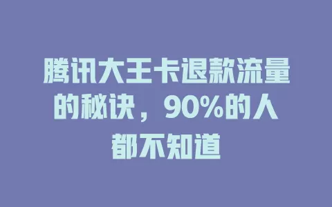 腾讯大王卡退款流量的秘诀，90%的人都不知道