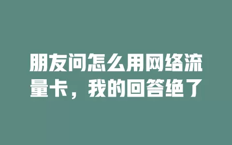 朋友问怎么用网络流量卡，我的回答绝了
