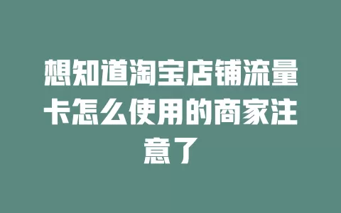 想知道淘宝店铺流量卡怎么使用的商家注意了