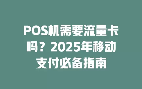 POS机需要流量卡吗？2025年移动支付必备指南