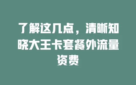 了解这几点，清晰知晓大王卡套餐外流量资费