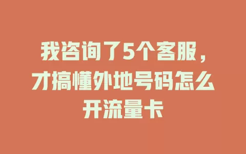 我咨询了5个客服，才搞懂外地号码怎么开流量卡