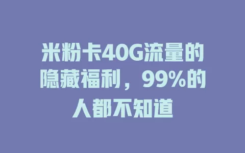 米粉卡40G流量的隐藏福利，99%的人都不知道