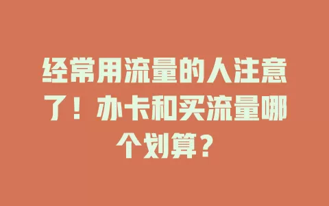 经常用流量的人注意了！办卡和买流量哪个划算？