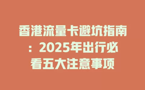 香港流量卡避坑指南：2025年出行必看五大注意事项