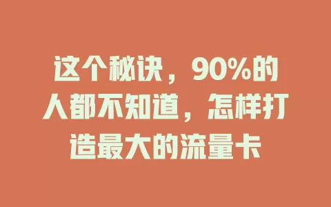这个秘诀，90%的人都不知道，怎样打造最大的流量卡