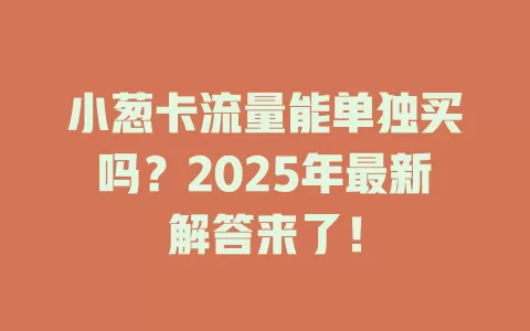 小葱卡流量能单独买吗？2025年最新解答来了！
