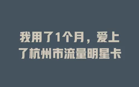 我用了1个月，爱上了杭州市流量明星卡